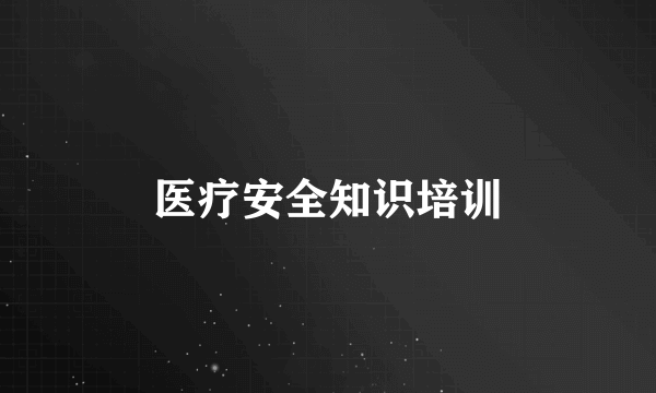 医疗安全知识培训