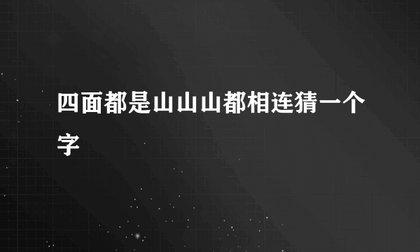 四面都是山山山都相连猜一个字
