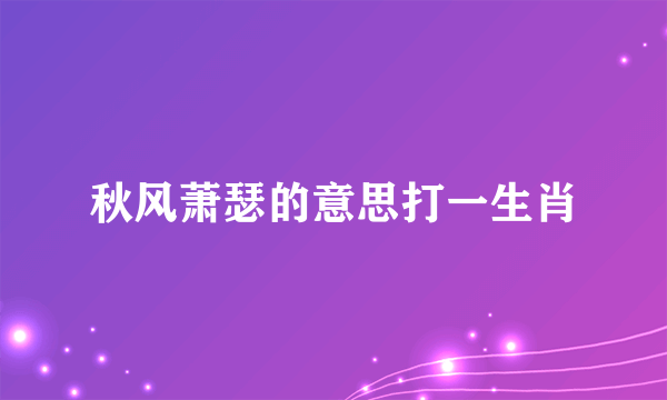 秋风萧瑟的意思打一生肖