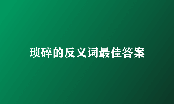 琐碎的反义词最佳答案