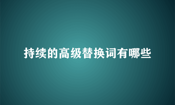 持续的高级替换词有哪些