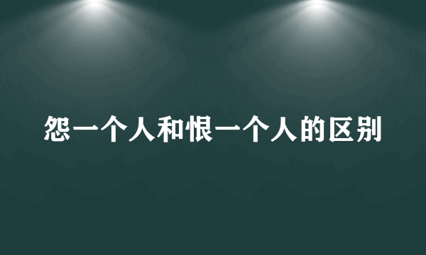 怨一个人和恨一个人的区别