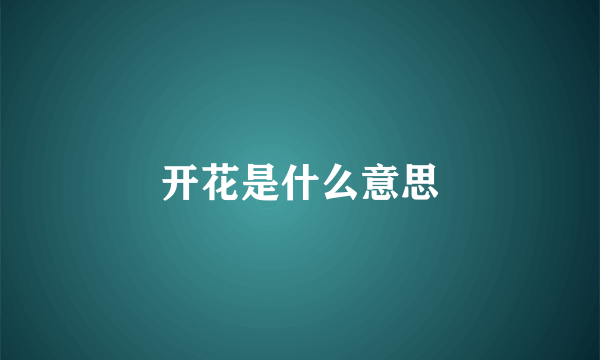开花是什么意思