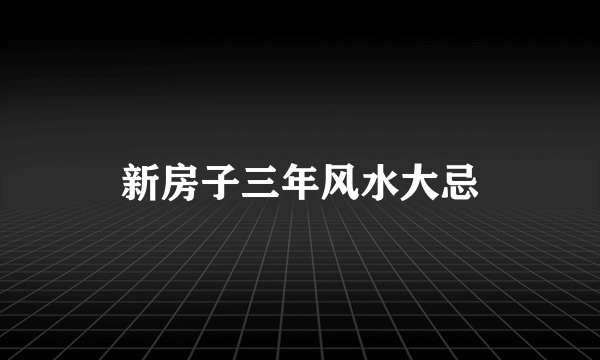 新房子三年风水大忌