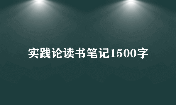 实践论读书笔记1500字