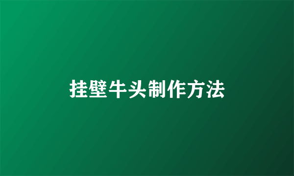挂壁牛头制作方法
