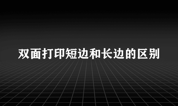 双面打印短边和长边的区别