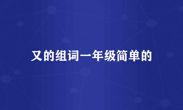 又的组词一年级简单的