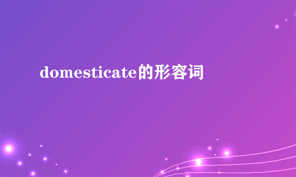 domesticate的形容词