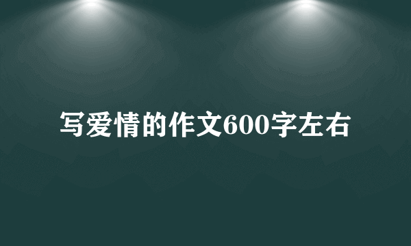 写爱情的作文600字左右