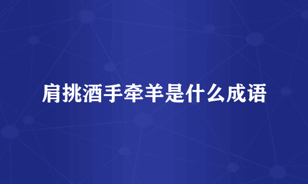 肩挑酒手牵羊是什么成语