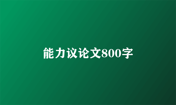能力议论文800字