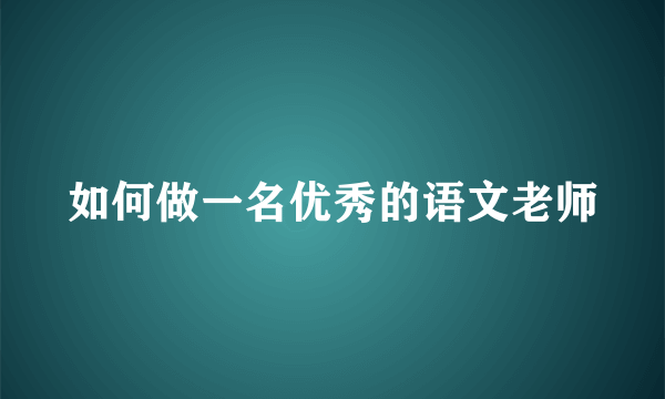 如何做一名优秀的语文老师