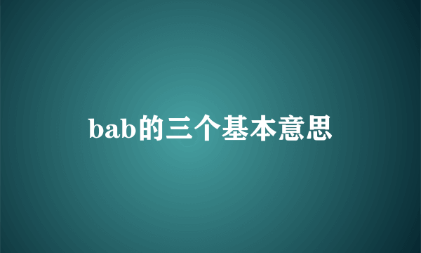 bab的三个基本意思
