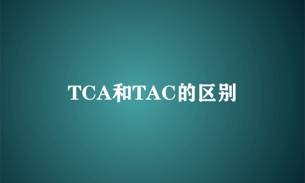 TCA和TAC的区别