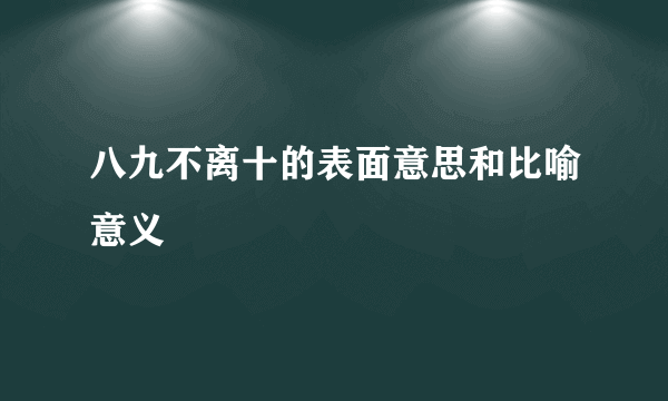 八九不离十的表面意思和比喻意义