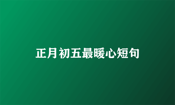 正月初五最暖心短句