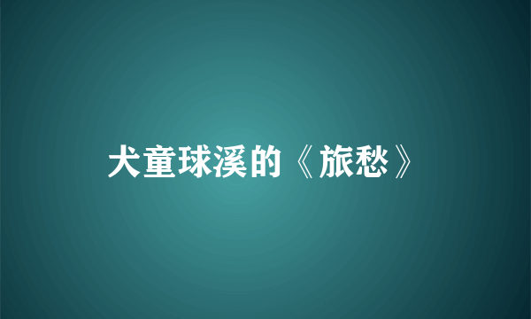 犬童球溪的《旅愁》