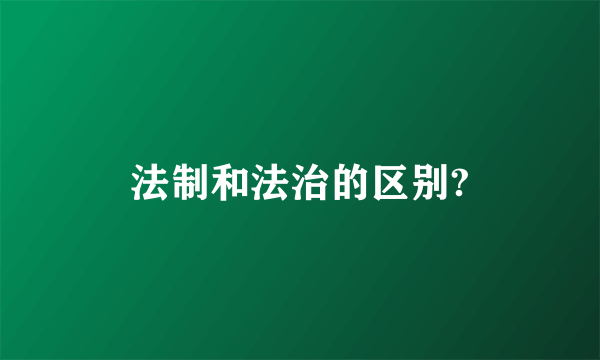 法制和法治的区别?