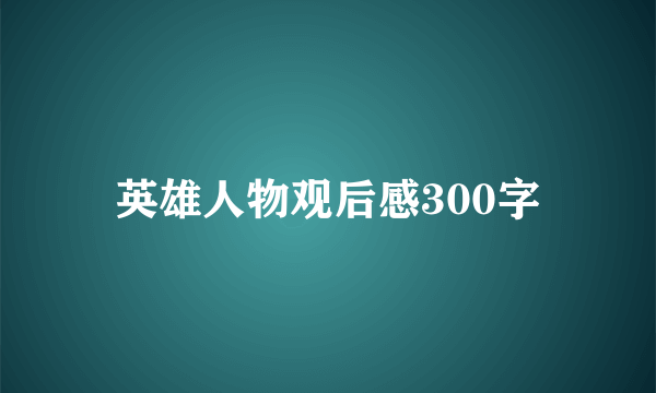 英雄人物观后感300字
