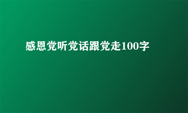 感恩党听党话跟党走100字