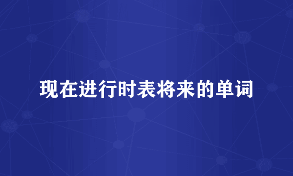 现在进行时表将来的单词