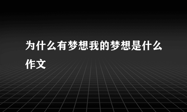为什么有梦想我的梦想是什么作文