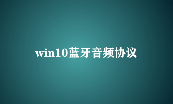 win10蓝牙音频协议