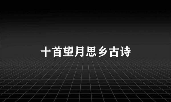 十首望月思乡古诗