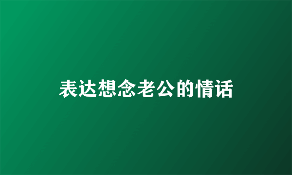 表达想念老公的情话