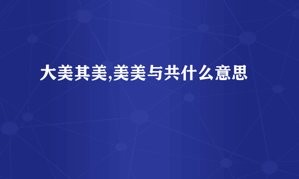 大美其美,美美与共什么意思