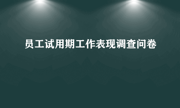 员工试用期工作表现调查问卷