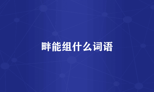 畔能组什么词语