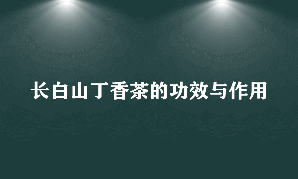 长白山丁香茶的功效与作用
