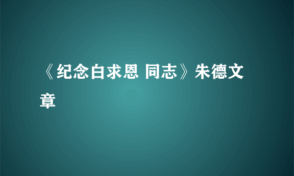 《纪念白求恩 同志》朱德文章