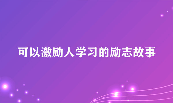 可以激励人学习的励志故事