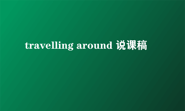 travelling around 说课稿