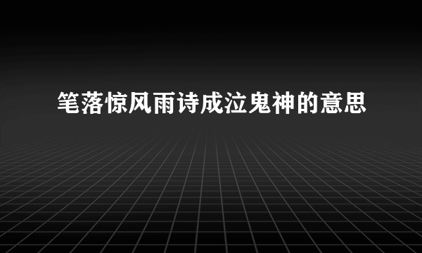 笔落惊风雨诗成泣鬼神的意思
