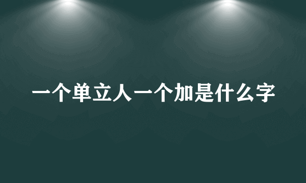 一个单立人一个加是什么字