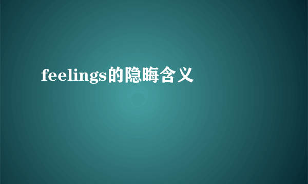 feelings的隐晦含义