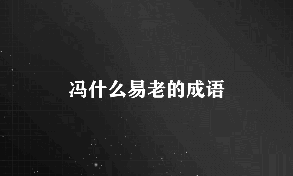 冯什么易老的成语