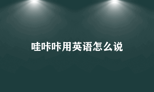 哇咔咔用英语怎么说