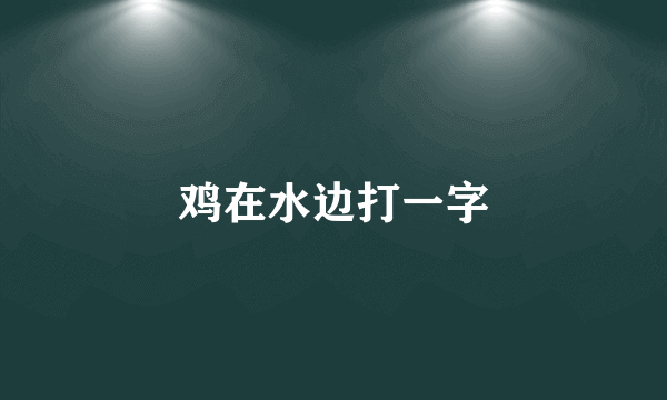 鸡在水边打一字