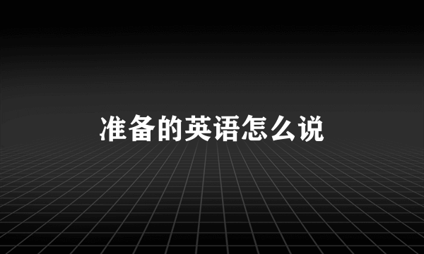 准备的英语怎么说