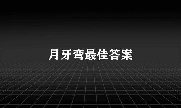 月牙弯最佳答案