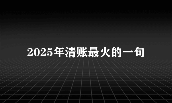 2025年清账最火的一句