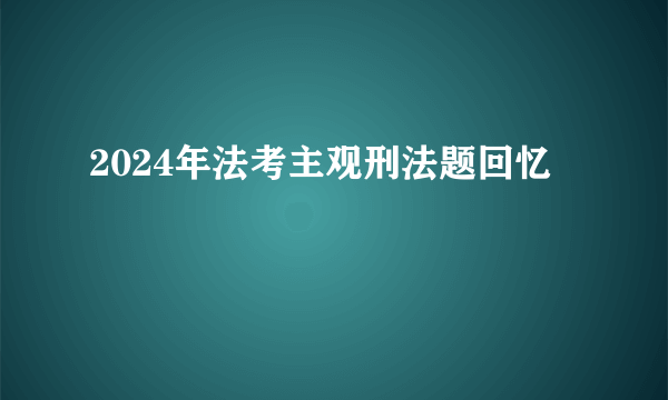 2024年法考主观刑法题回忆