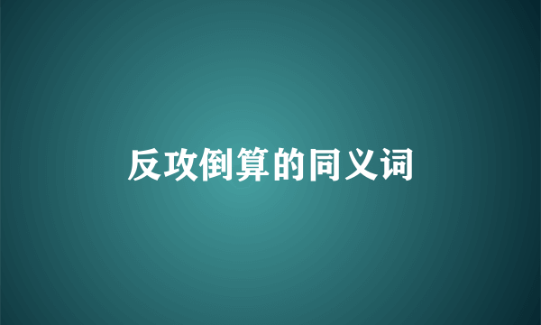 反攻倒算的同义词