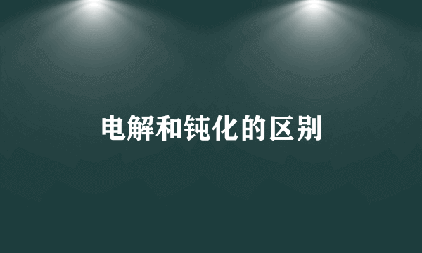 电解和钝化的区别