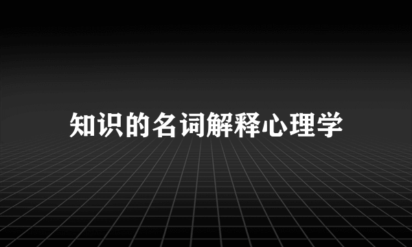 知识的名词解释心理学
